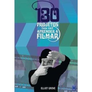 9788579600371 - 130 PROJETOS PARA VOCÊ APRENDER A FILMAR - ELLIOT GROVE