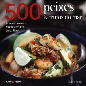 9788521316992 - 500 PEIXES E FRUTOS DO MAR - AS MAIS INCRÍVEIS RECEITAS EM UM ÚNICO LIVRO - JUDITH FERTIG