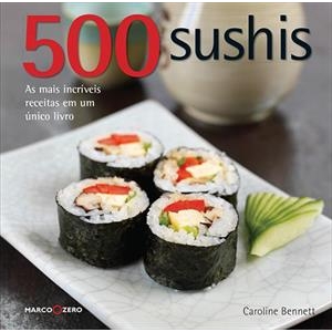 9788521317937 - 500 SUSHIS - AS MAIS INCRÍVEIS RECEITAS EM UM ÚNICO LIVRO - CAROLINE BENNETT (852131793X)