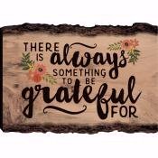 0656200241424 - THERE IS ALWAYS SOMETHING TO BE GRATEFUL FOR 4 X 6 WOOD BARK EDGE DESIGN SIGN