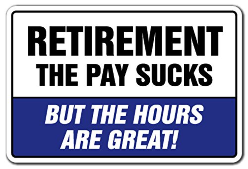 0682017874777 - RETIREMENT THE PAY SUCKS BUT THE HOURS ARE GREAT! NOVELTY SIGN RETIRED GAG GIFT