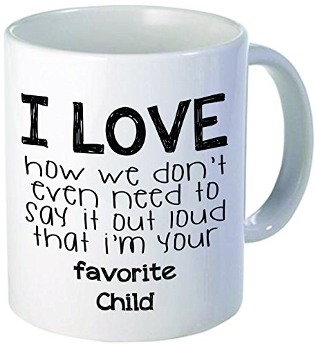 0775300540623 - HANDWRITING EFFECT - I LOVE HOW WE DON'T HAVE TO SAY IT OUT LOUD THAT I'M YOUR FAVORITE CHILD - 11OZ CERAMIC COFFEE MUG - BEST FUNNY AND INSPIRATIONAL GIFT