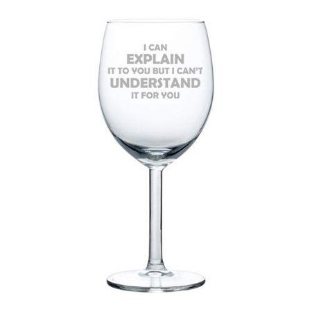 0880501187864 - WINE GLASS GOBLET I CAN EXPLAIN IT TO YOU BUT I CAN’T UNDERSTAND IT FOR YOU FUNNY SARCASM GEEK ENGINEER (10 OZ)