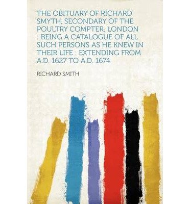 0884961841663 - THE OBITUARY OF RICHARD SMYTH, SECONDARY OF THE POULTRY COMPTER, LONDON: BEING A CATALOGUE OF ALL SUCH PERSONS AS HE KNEW IN THEIR LIFE: EXTENDING FROM A.D. 1627 TO A.D. 1674 (PAPERBACK) - COMMON