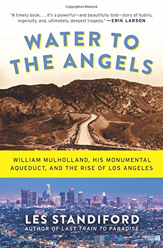 9780062251459 - WATER TO THE ANGELS: WILLIAM MULHOLLAND, HIS MONUMENTAL AQUEDUCT, AND THE RISE OF LOS ANGELES
