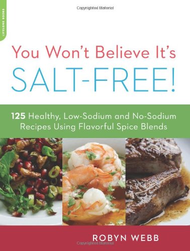 9780738215563 - YOU WON'T BELIEVE IT'S SALT-FREE: 125 HEALTHY LOW-SODIUM AND NO-SODIUM RECIPES USING FLAVORFUL SPICE BLENDS