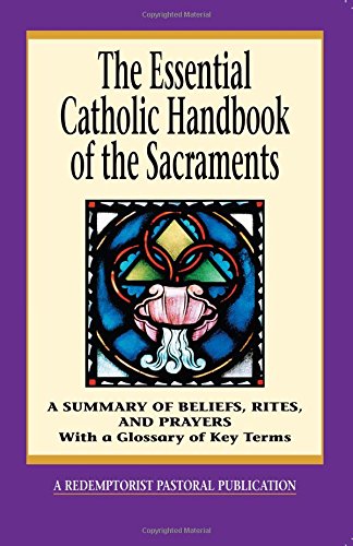 9780764807817 - THE ESSENTIAL CATHOLIC HANDBOOK OF THE SACRAMENTS: A SUMMARY OF BELIEFS, RITES, AND PRAYERS (ESSENTIAL (LIGUORI))