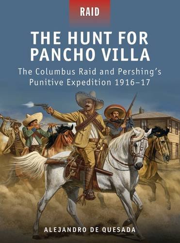 9781849085687 - THE HUNT FOR PANCHO VILLA - THE COLUMBUS RAID AND PERSHING'S PUNITIVE EXPEDITION