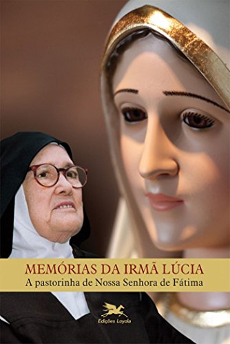 9788515043798 - MEMÓRIAS DA IRMÃ LÚCIA, A PASTORINHA DE NOSSA SENHORA DE FÁTIMA 322G EDITORA LOYOLA