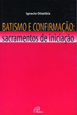 9788535619133 - BATISMO E CONFIRMACAO - SACRAMENTOS DE INICIACAO EDITORA PAULINAS