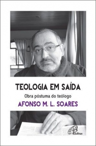 9788535643077 - TEOLOGIA EM SAIDA, OBRA POSTUMA DO TEOLOGO AFONSO M.L. SOARES 354G EDITORA PAULINAS