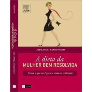 9788535229639 - A DIETA DA MULHER BEM RESOLVIDA - COMA O QUE VOCÊ GOSTA E SINTA-SE REALIZADA - JODDI LIPPER,CERINA VINCENT