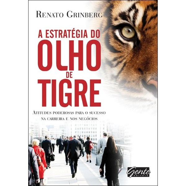 9788573127591 - A ESTRATÉGIA DO OLHO DO TIGRE - ATITUDES PODEROSAS PARA O SUCESSO NA CARREIRA E NOS NEGÓCIOS - RENATO GRINBERG