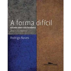 9788535919165 - A FORMA DIFÍCIL - ENSAIOS SOBRE ARTE BRASILEIRA - RODRIGO NAVES