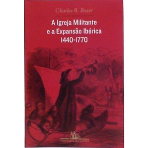 9788535910049 - A IGREJA MILITANTE E A EXPANSÃO IBÉRICA - 1440 - 1770 - CHARLES R BOXER