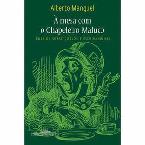 9788535914436 - À MESA COM O CHAPELEIRO MALUCO - ENSAIOS SOBRE CORVOS E ESCRIVANINHAS - ALBERTO MANGUEL