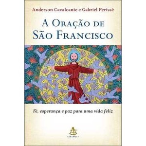 9788543100029 - A ORAÇÃO DE SÃO FRANCISCO - GABRIEL PERISSÉ, ANDERSON CAVALCANTE (854310002X)