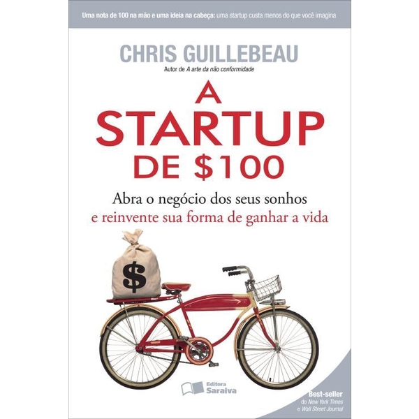 9788502197527 - A STARTUP DE $100 - ABRA O NEGÓCIO DOS SEUS SONHOS E REINVENTE SUA FORMA DE GANHAR A VIDA - CHRIS GUILLEBEAU