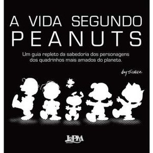 9788525424891 - A VIDA SEGUNDO PEANUTS: UM GUIA REPLETO DA SABEDORIA DOS PERSONAGENS DOS QUADRINHOS MAIS AMADOS DO PLANETA - CHARLES M. SCHULZ