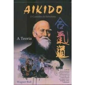 9788531513206 - AIKIDO: O CAMINHO DA SABEDORIA (A TEORIA) - BULL, WAGNER