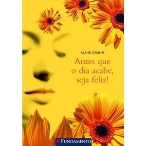 9788576764809 - ANTES QUE O DIA ACABE , SEJA FELIZ ! - AJAHN BRAHM