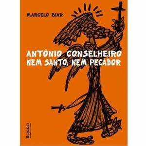 9788561384685 - ANTÔNIO CONSELHEIRO - NEM SANTO, NEM PECADOR - MARCELO BIAR