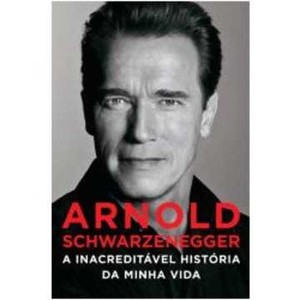 9788575428658 - ARNOLD SCHWARZENEGGER - A INACREDITÁVEL HISTÓRIA DA MINHA VIDA - ARNOLD SCHWARZENEGGER