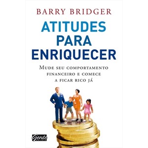 9788573127546 - ATITUDES PARA ENRIQUECER: MUDE SEU COMPORTAMENTO FINANCEIRO E COMECE A FICAR RICO JÁ - BARRY BRIDGER