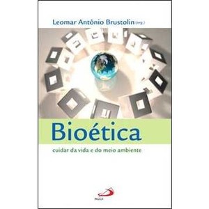 9788534931748 - BIOÉTICA ? CUIDAR DA VIDA E DO MEIO AMBIENTE - LEOMAR ANTONIO BRUSTOLIN