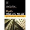 9788535224412 - BRASIL - RAÍZES DO ATRASO - PATERNALISMO VERSUS PRODUTIVIDADE - FABIO GIAMBIAGI