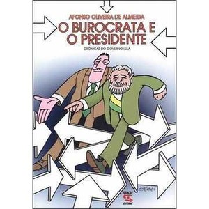 9788561501594 - BUROCRATA E O PRESIDENTE, O: CRÔNICAS DO GOVERNO LULA - AFONSO OLIVEIRA DE ALMEIDA