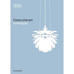 9788580620122 - COMO CRIAR EM ILUMINAÇÃO - DESIGN MUSEUM