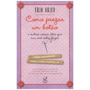 9788520010037 - COMO PREGAR UM BOTÃO E OUTRAS COISAS ÚTEIS QUE SUA AVÓ SABI - ERIN BRIED