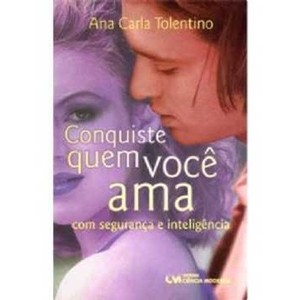 9788573932126 - CONQUISTE QUEM VOCÊ AMA COM SEGURANLA E INTELIGÊNCIA - TOLENTINO, ANA CARLA