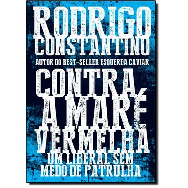 9788501103222 - CONTRA A MARÉ VERMELHA: UM LIBERAL SEM MEDO DE PATRULHA - RODRIGO CONSTANTINO