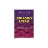 9788531605215 - CRIANDO UNIAO - O SIGNIFICADO ESPIRITUAL DOS RELAC - PIERRAKOS, EVA