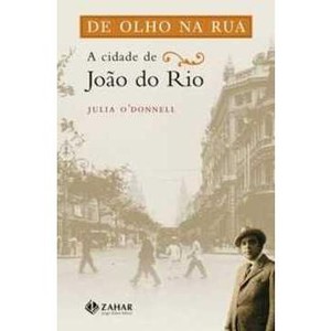 9788537800683 - DE OLHO NA RUA - A CIDADE DE JOÃO DO RIO - JULIA O`DONNELL