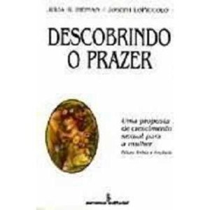 DESCOBRINDO O PRAZER UMA PROPOSTA DE CRESCIMENTO SEXUAL PARA A MULHER JOSEPH LOPICCOLO