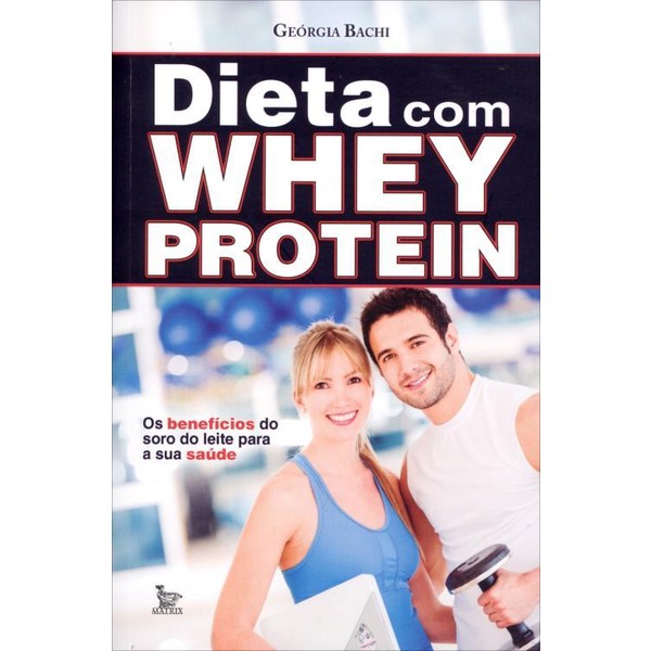 9788582300626 - DIETA COM WHEY PROTEIN - OS BENEFÍCIOS DO SORO DO LEITE PARA A SUA SAÚDE - GEORGIA BACHI (858230062X)