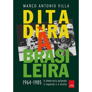 9788580449587 - DITADURA À BRASILEIRA - 1964-1985 A DEMOCRACIA GOLPEADA À ESQUERDA E À DIREITA - MARCO ANTONIO VILLA