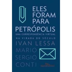 9788535914283 - ELES FORAM PARA PETRÓPOLIS - UMA CORRESPONDÊNCIA VIRTUAL NA VIRADA DO SÉCULO - LESSA, IVAN/ CONTI, MARIO SERGIO