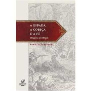 9788520011249 - ESPADA, COBIÇA E FÉ: AS ORIGENS DO BRASIL - FRANCISCO WEFFORT