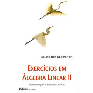 9788573938586 - EXERCÍCIO EM ÁLGEBRA LINEAR II - TRANSFORMAÇÕES E SISTEMAS LINEARES - SALAHODDIN SHOKRANIAN