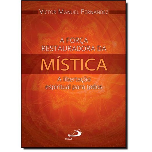 9788534936934 - FORÇA RESTAURADORA DA MÍSTICA, A: A LIBERTAÇÃO ESPIRITUAL PARA TODOS - VICTOR MANUEL FERNANDEZ