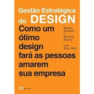 9788576800842 - GESTÃO ESTRATÉGICA DO DESIGN - COMO UM ÓTIMO DESIGN FARÁ AS PESSOAS AMAREM SUA EMPRESA - ROBERT BRUNNER, STEWART EMERY