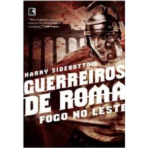 9788501087614 - GUERREIROS DE ROMA: FOGO NO LESTE - HARRY SIDEBOTTOM