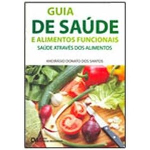 9788573938791 - GUIA DE SAÚDE E ALIMENTOS FUNCIONAIS - SAÚDE ATRAVÉS DOS ALIMENTOS - ANDIRÁSIO DONATO DOS SANTOS (857393879X)