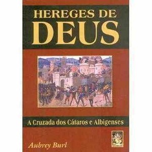 9788573747454 - HEREGES DE DEUS - A CRUZADA DOS CÁTAROS E ALBIGENSES - AUBREY BURL