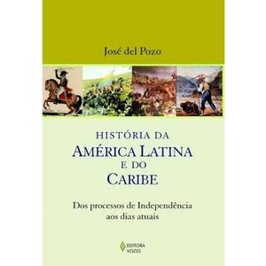 9788532639226 - HISTÓRIA DA AMÉRICA LATINA E DO CARIBE: DOS PROCESSOS DE INDEPENDÊNCIA AOS DIAS ATUAIS - JOSÉ DEL POZO ARTIGAS
