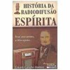 9788573748659 - HISTORIA DA RADIODIFUSAO ESPIRITA SOBRE O LIVRO - EDUARDO CARVALHO MONTEIRO